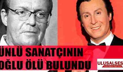 Ünlü sanatçının oğlu ölü bulundu