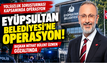 Eyüpsultan Belediyesi'ne Şafak Operasyonu, Başkan Bülent Özmen ve 28 gözaltı!