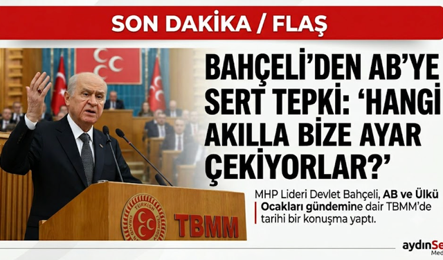 Bahçeli’den AB’ye ve Muhalefete Sert Tepki: Hangi Akılla Bize Ayar Çekiyorlar?