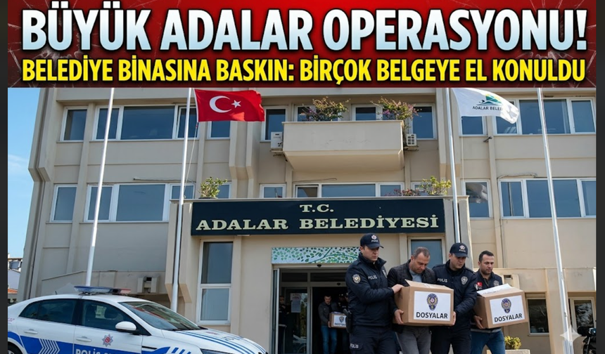 Adalar Belediyesi'ne Yolsuzluk ve Rüşvet operasyonu...