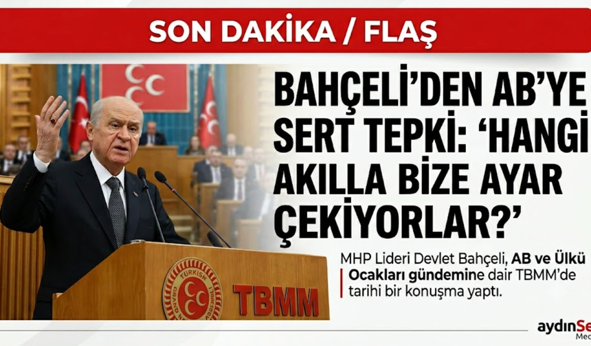Bahçeli’den AB’ye ve Muhalefete Sert Tepki: Hangi Akılla Bize Ayar Çekiyorlar?