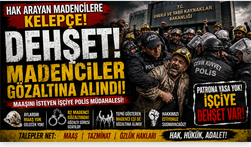 Hak arayan Madencilere gözaltı! İşçiye kelepçe, patrona sessizlik!